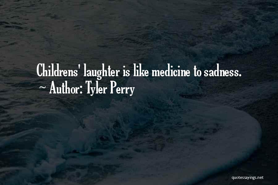 Tyler Perry Quotes: Childrens' Laughter Is Like Medicine To Sadness.