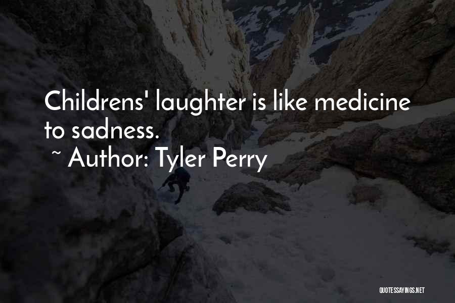 Tyler Perry Quotes: Childrens' Laughter Is Like Medicine To Sadness.