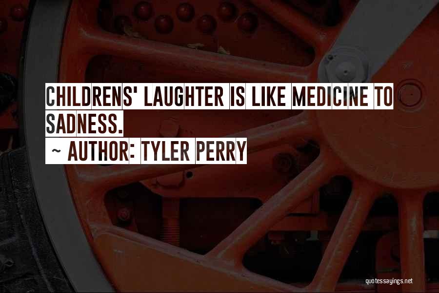Tyler Perry Quotes: Childrens' Laughter Is Like Medicine To Sadness.