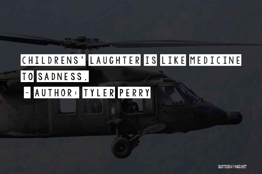 Tyler Perry Quotes: Childrens' Laughter Is Like Medicine To Sadness.