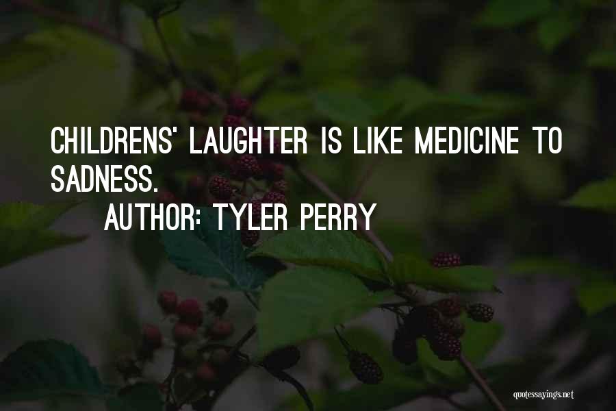 Tyler Perry Quotes: Childrens' Laughter Is Like Medicine To Sadness.