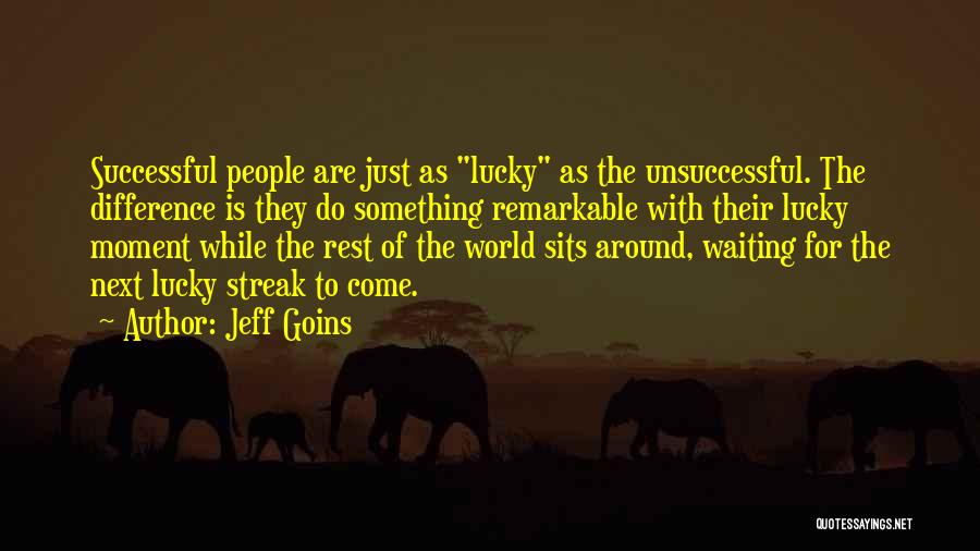 Jeff Goins Quotes: Successful People Are Just As Lucky As The Unsuccessful. The Difference Is They Do Something Remarkable With Their Lucky Moment