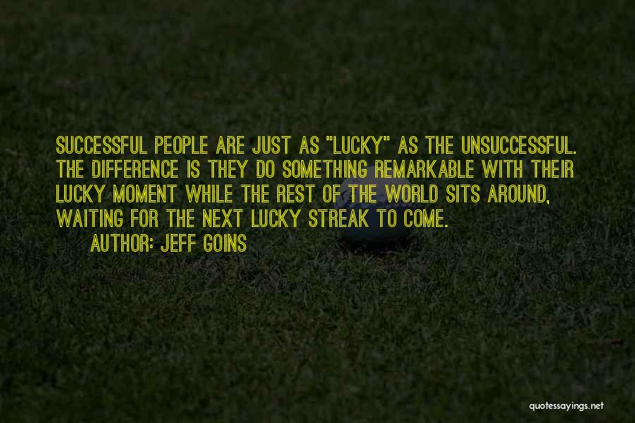 Jeff Goins Quotes: Successful People Are Just As Lucky As The Unsuccessful. The Difference Is They Do Something Remarkable With Their Lucky Moment