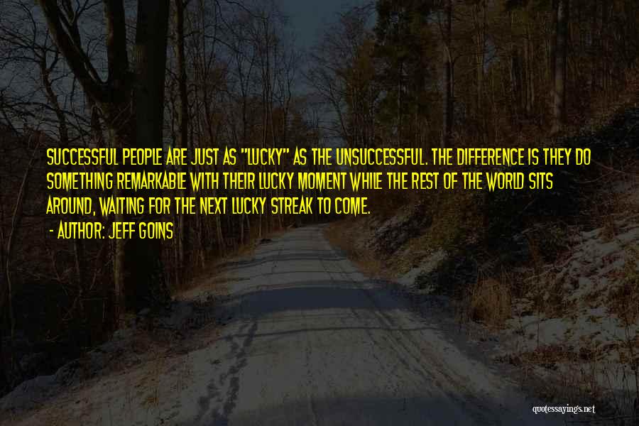 Jeff Goins Quotes: Successful People Are Just As Lucky As The Unsuccessful. The Difference Is They Do Something Remarkable With Their Lucky Moment