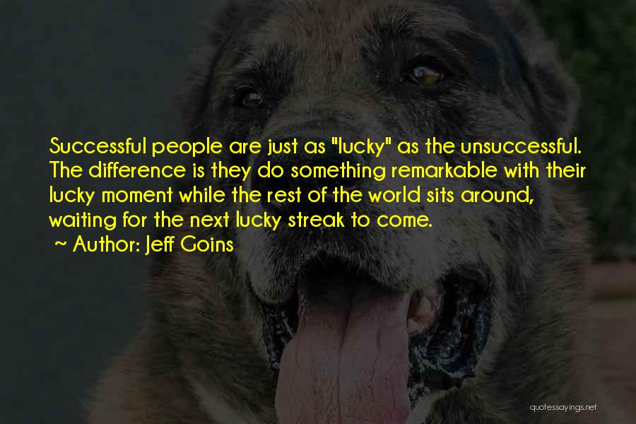 Jeff Goins Quotes: Successful People Are Just As Lucky As The Unsuccessful. The Difference Is They Do Something Remarkable With Their Lucky Moment