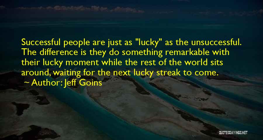 Jeff Goins Quotes: Successful People Are Just As Lucky As The Unsuccessful. The Difference Is They Do Something Remarkable With Their Lucky Moment