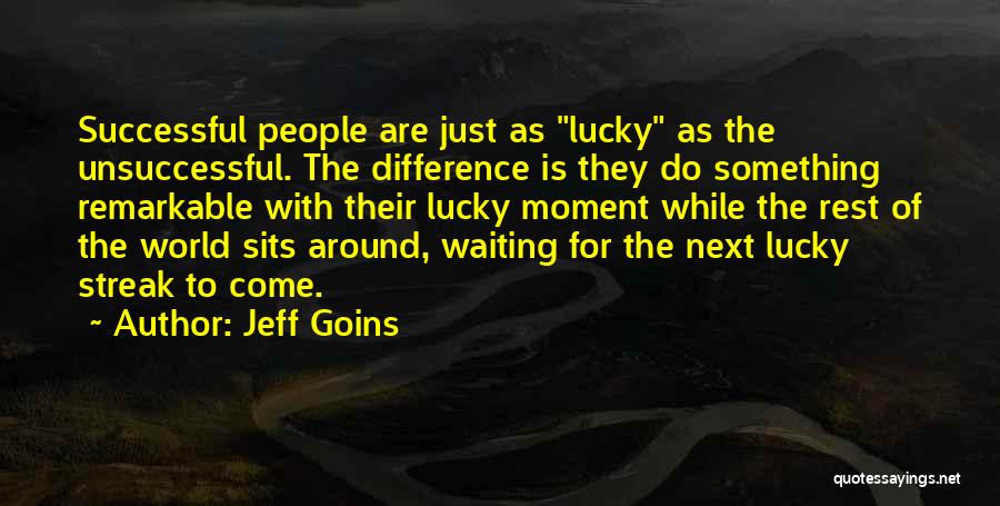 Jeff Goins Quotes: Successful People Are Just As Lucky As The Unsuccessful. The Difference Is They Do Something Remarkable With Their Lucky Moment