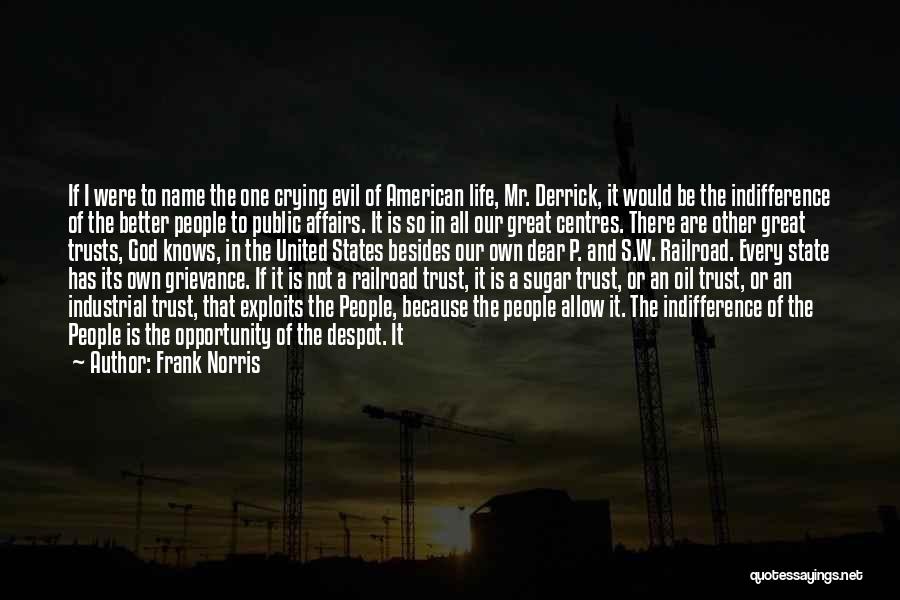 Frank Norris Quotes: If I Were To Name The One Crying Evil Of American Life, Mr. Derrick, It Would Be The Indifference Of