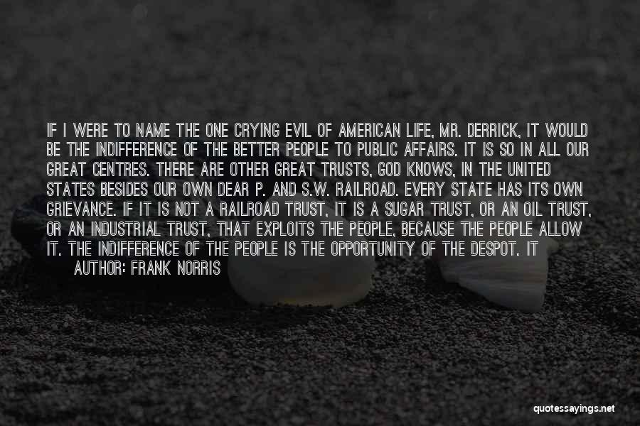 Frank Norris Quotes: If I Were To Name The One Crying Evil Of American Life, Mr. Derrick, It Would Be The Indifference Of