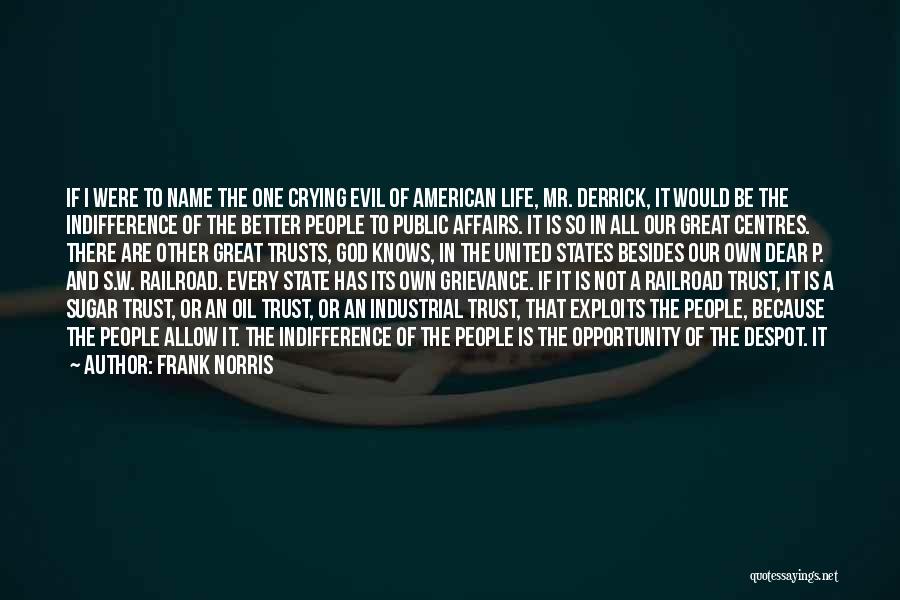Frank Norris Quotes: If I Were To Name The One Crying Evil Of American Life, Mr. Derrick, It Would Be The Indifference Of
