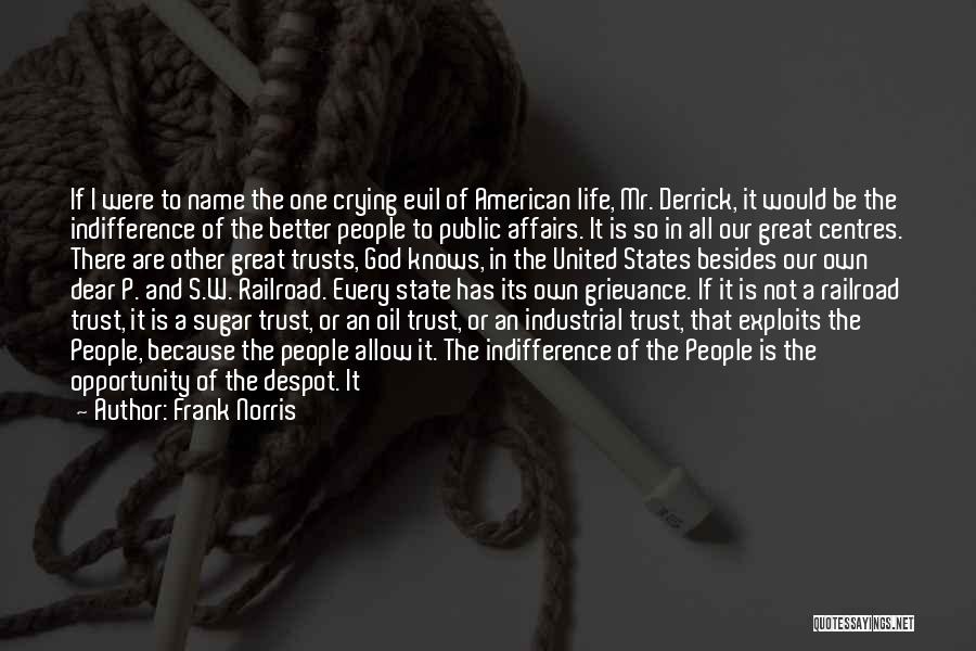 Frank Norris Quotes: If I Were To Name The One Crying Evil Of American Life, Mr. Derrick, It Would Be The Indifference Of