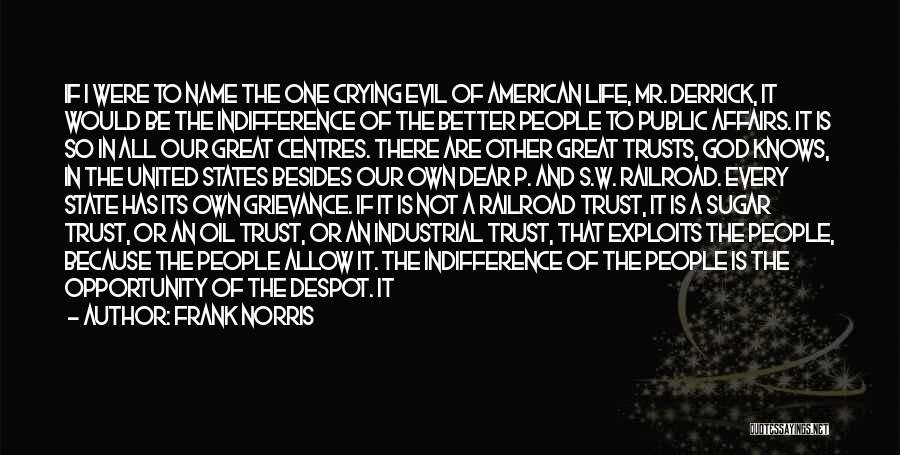 Frank Norris Quotes: If I Were To Name The One Crying Evil Of American Life, Mr. Derrick, It Would Be The Indifference Of