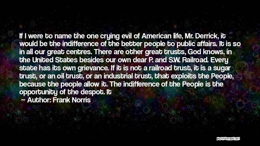 Frank Norris Quotes: If I Were To Name The One Crying Evil Of American Life, Mr. Derrick, It Would Be The Indifference Of