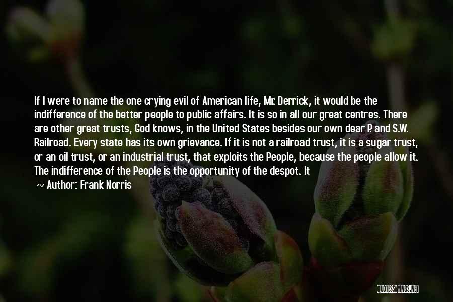 Frank Norris Quotes: If I Were To Name The One Crying Evil Of American Life, Mr. Derrick, It Would Be The Indifference Of