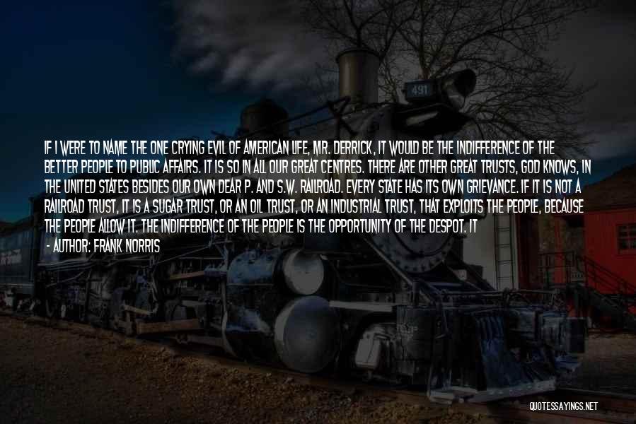 Frank Norris Quotes: If I Were To Name The One Crying Evil Of American Life, Mr. Derrick, It Would Be The Indifference Of