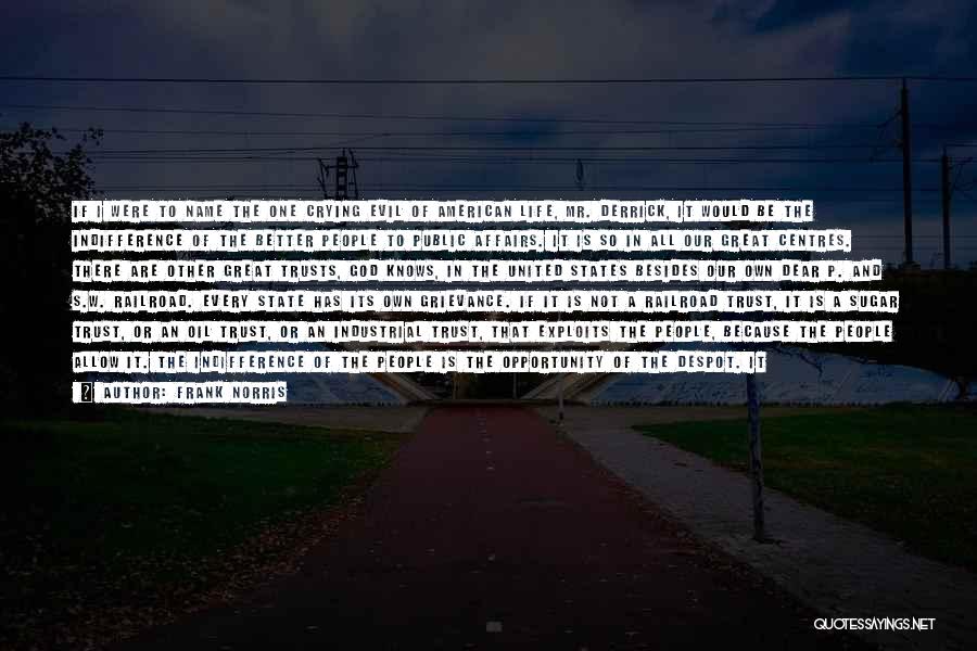 Frank Norris Quotes: If I Were To Name The One Crying Evil Of American Life, Mr. Derrick, It Would Be The Indifference Of