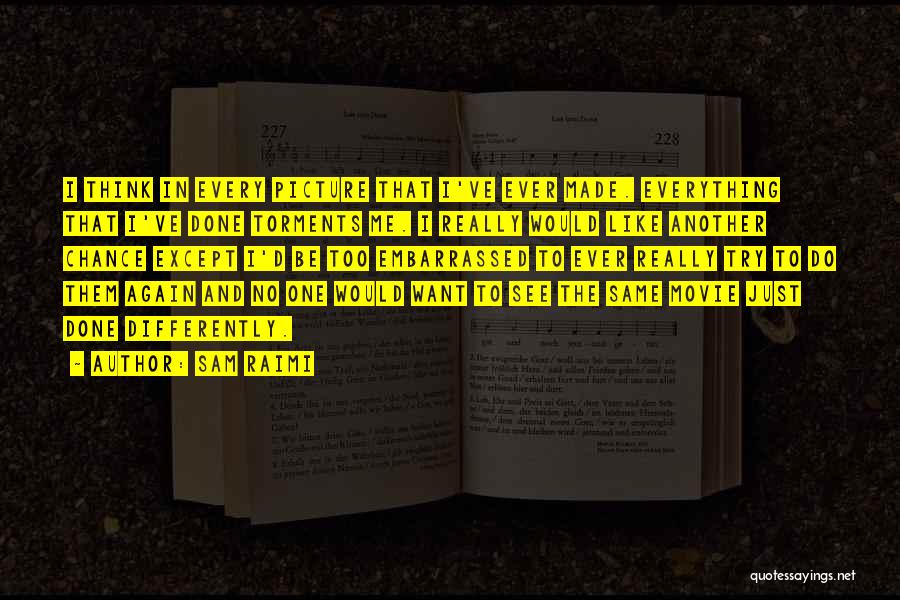 Sam Raimi Quotes: I Think In Every Picture That I've Ever Made. Everything That I've Done Torments Me. I Really Would Like Another