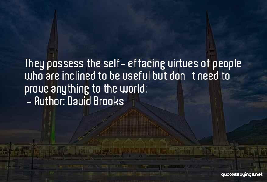 David Brooks Quotes: They Possess The Self- Effacing Virtues Of People Who Are Inclined To Be Useful But Don't Need To Prove Anything