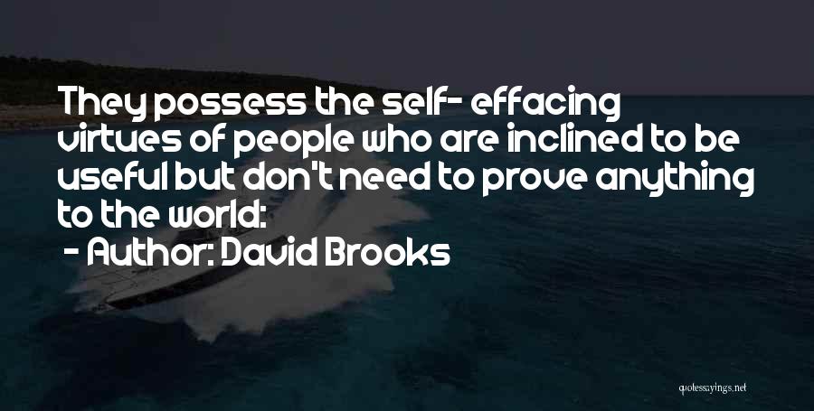 David Brooks Quotes: They Possess The Self- Effacing Virtues Of People Who Are Inclined To Be Useful But Don't Need To Prove Anything