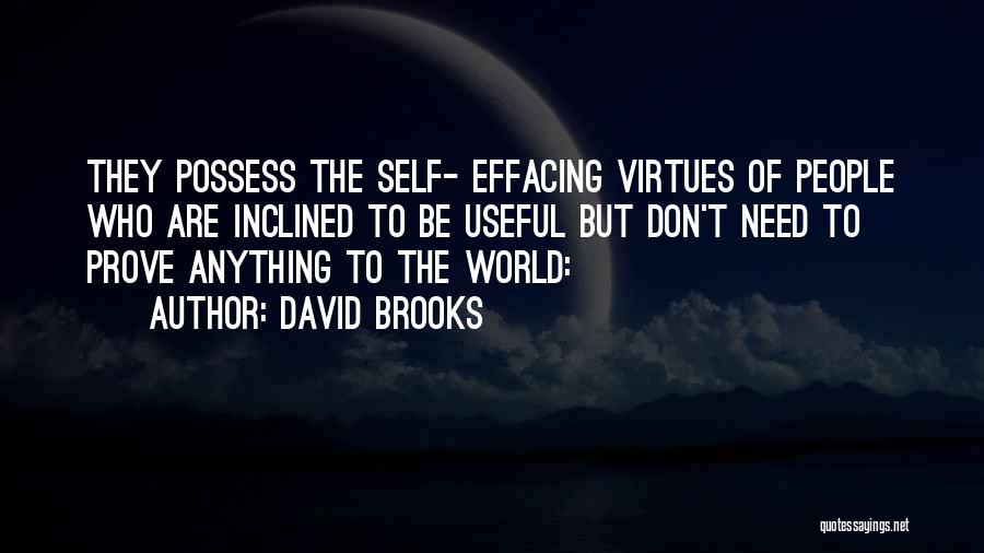 David Brooks Quotes: They Possess The Self- Effacing Virtues Of People Who Are Inclined To Be Useful But Don't Need To Prove Anything