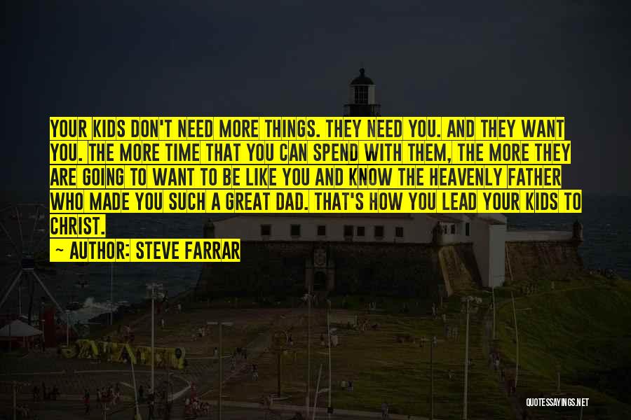Steve Farrar Quotes: Your Kids Don't Need More Things. They Need You. And They Want You. The More Time That You Can Spend