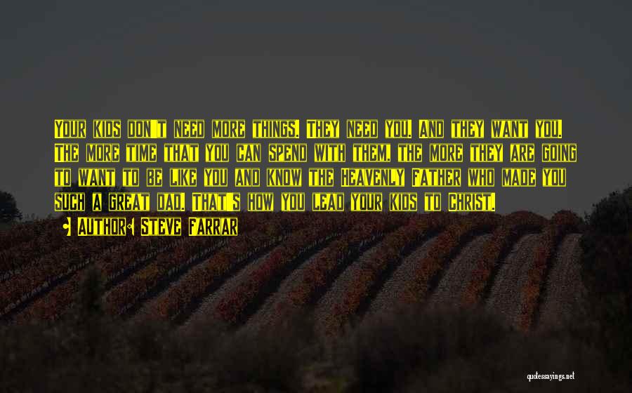 Steve Farrar Quotes: Your Kids Don't Need More Things. They Need You. And They Want You. The More Time That You Can Spend