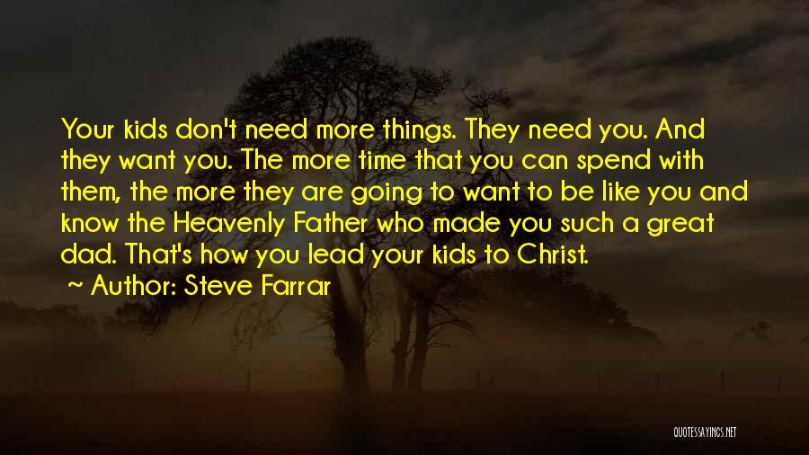 Steve Farrar Quotes: Your Kids Don't Need More Things. They Need You. And They Want You. The More Time That You Can Spend