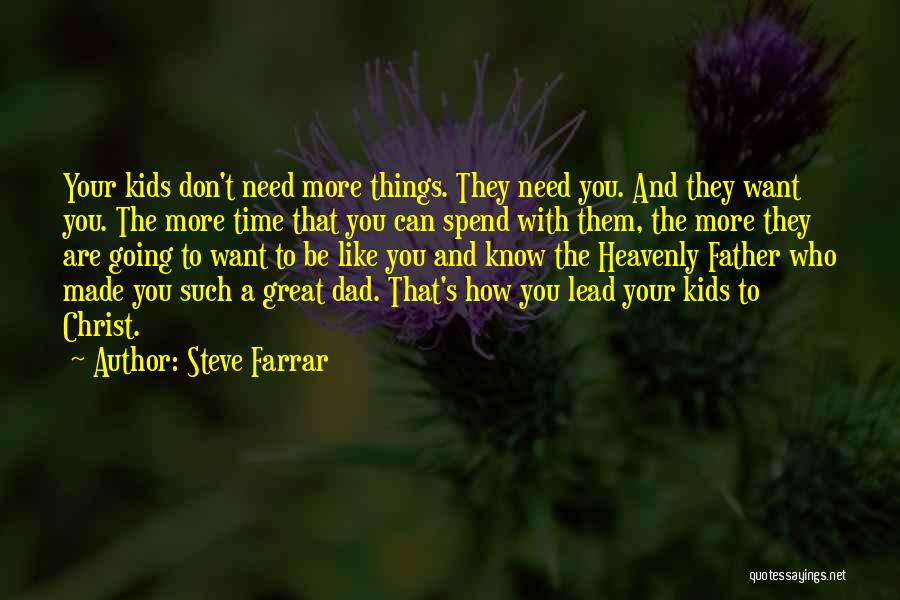 Steve Farrar Quotes: Your Kids Don't Need More Things. They Need You. And They Want You. The More Time That You Can Spend