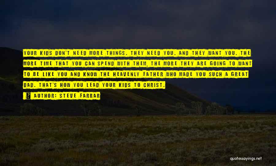 Steve Farrar Quotes: Your Kids Don't Need More Things. They Need You. And They Want You. The More Time That You Can Spend