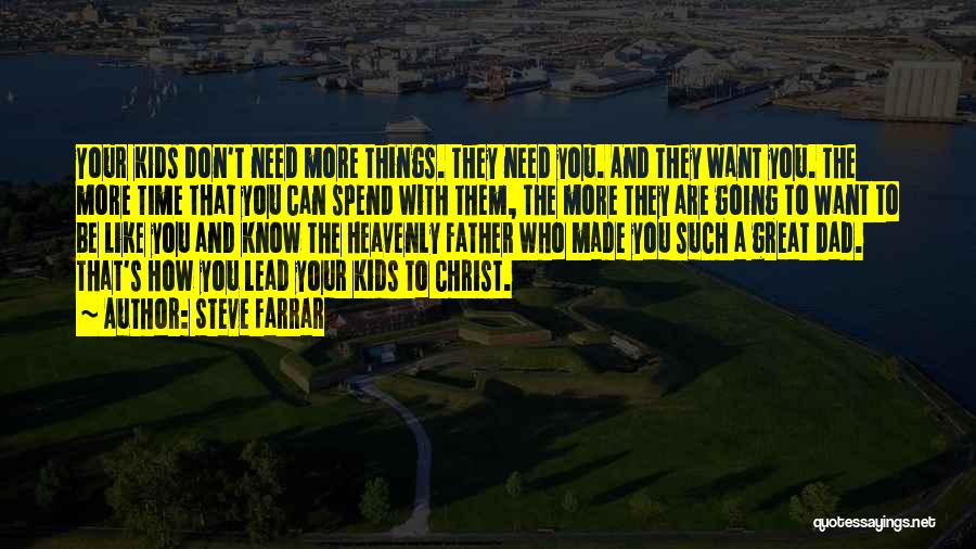 Steve Farrar Quotes: Your Kids Don't Need More Things. They Need You. And They Want You. The More Time That You Can Spend