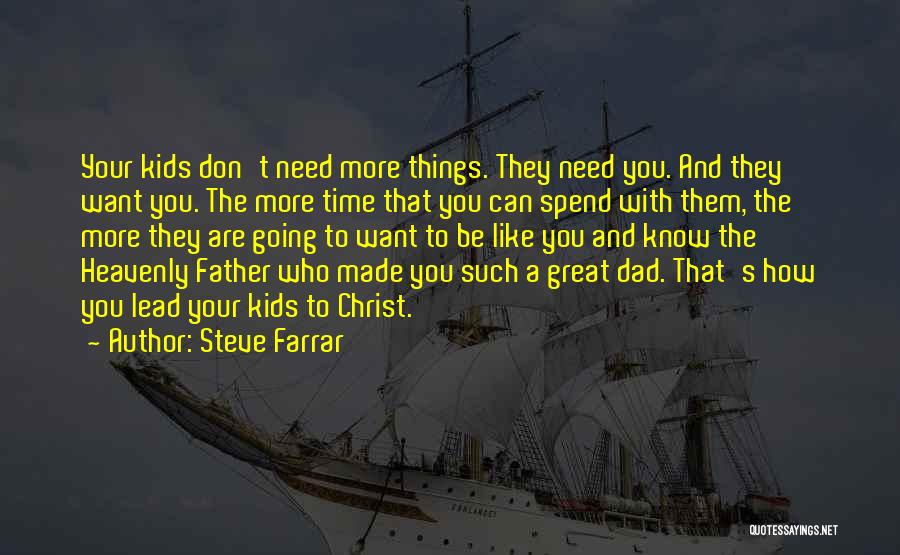 Steve Farrar Quotes: Your Kids Don't Need More Things. They Need You. And They Want You. The More Time That You Can Spend