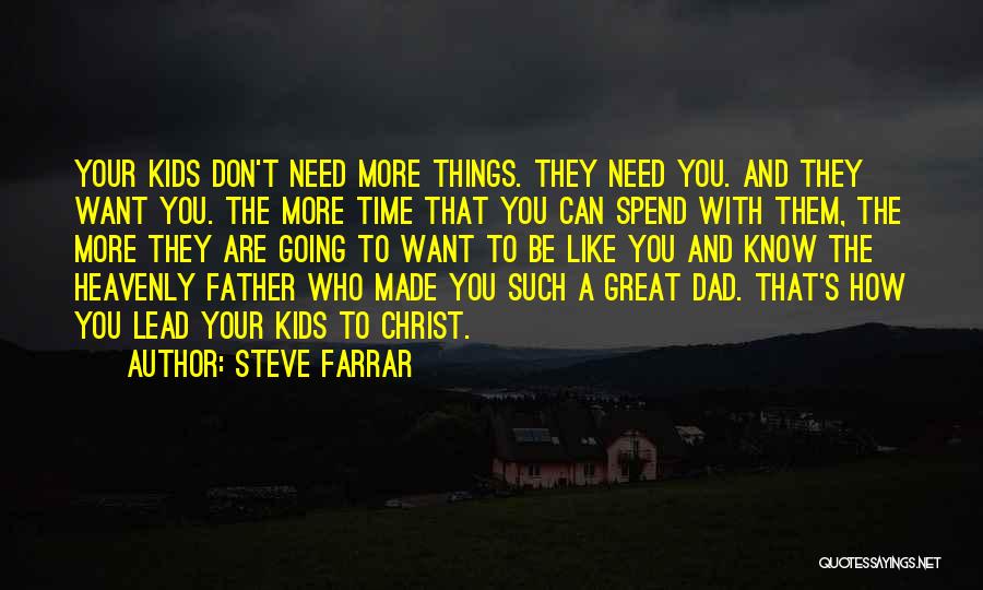 Steve Farrar Quotes: Your Kids Don't Need More Things. They Need You. And They Want You. The More Time That You Can Spend