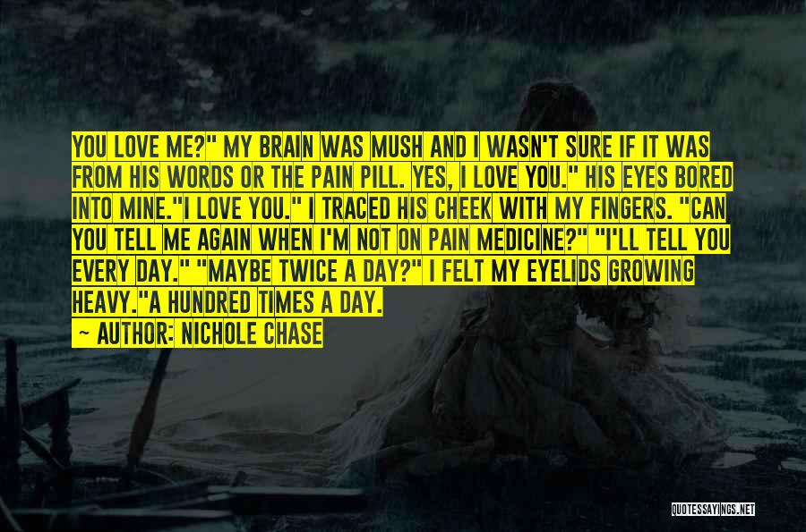 Nichole Chase Quotes: You Love Me? My Brain Was Mush And I Wasn't Sure If It Was From His Words Or The Pain