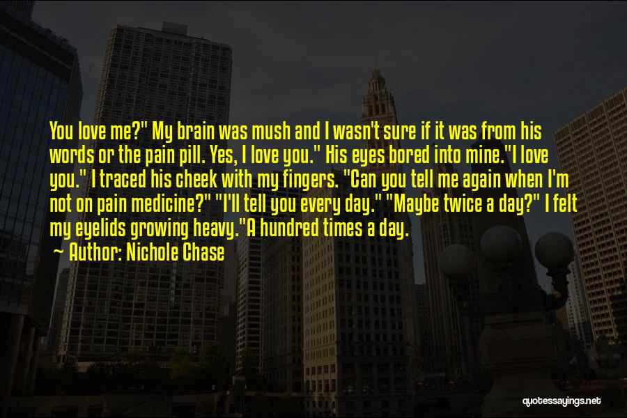 Nichole Chase Quotes: You Love Me? My Brain Was Mush And I Wasn't Sure If It Was From His Words Or The Pain