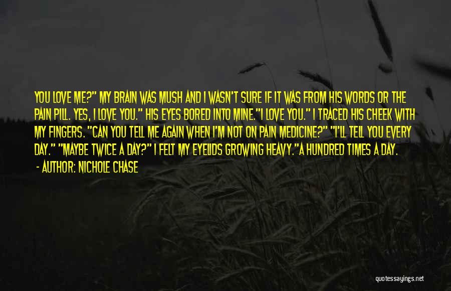 Nichole Chase Quotes: You Love Me? My Brain Was Mush And I Wasn't Sure If It Was From His Words Or The Pain