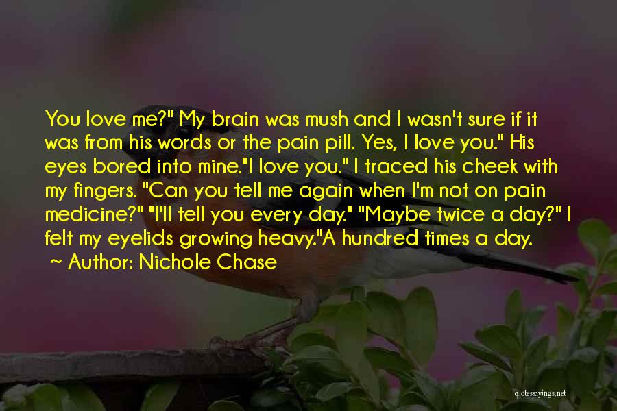 Nichole Chase Quotes: You Love Me? My Brain Was Mush And I Wasn't Sure If It Was From His Words Or The Pain