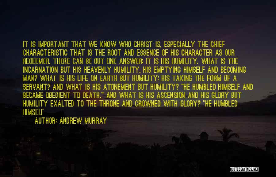 Andrew Murray Quotes: It Is Important That We Know Who Christ Is, Especially The Chief Characteristic That Is The Root And Essence Of
