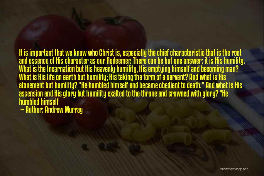 Andrew Murray Quotes: It Is Important That We Know Who Christ Is, Especially The Chief Characteristic That Is The Root And Essence Of