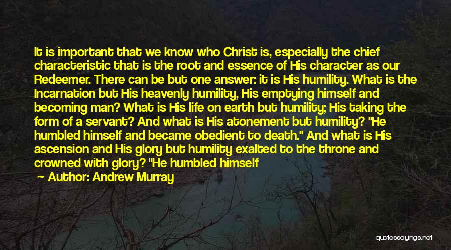 Andrew Murray Quotes: It Is Important That We Know Who Christ Is, Especially The Chief Characteristic That Is The Root And Essence Of