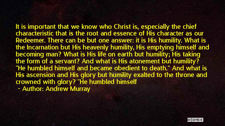 Andrew Murray Quotes: It Is Important That We Know Who Christ Is, Especially The Chief Characteristic That Is The Root And Essence Of