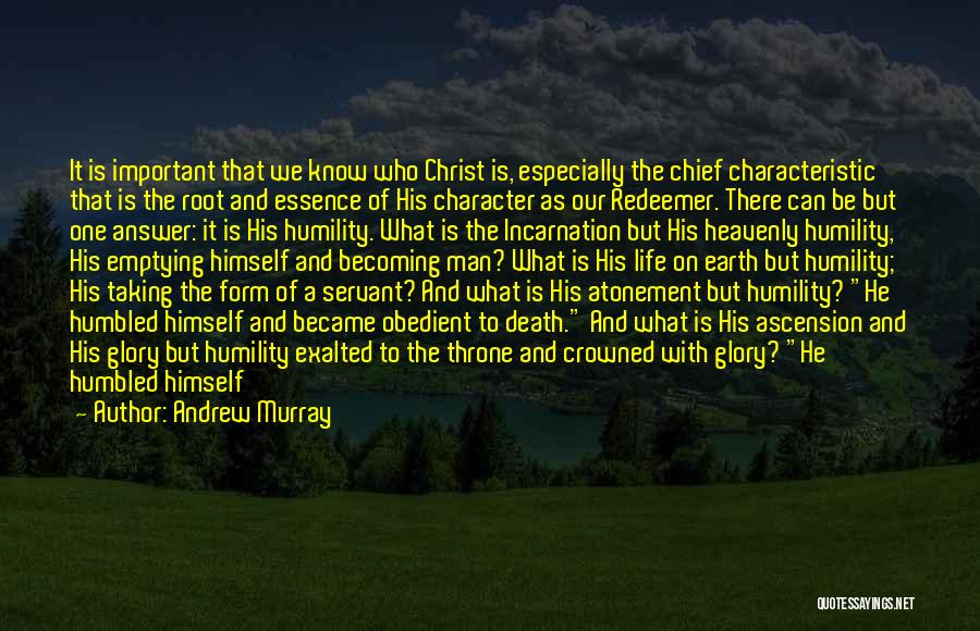 Andrew Murray Quotes: It Is Important That We Know Who Christ Is, Especially The Chief Characteristic That Is The Root And Essence Of