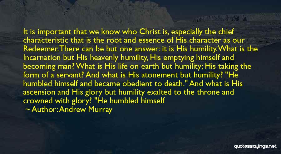 Andrew Murray Quotes: It Is Important That We Know Who Christ Is, Especially The Chief Characteristic That Is The Root And Essence Of