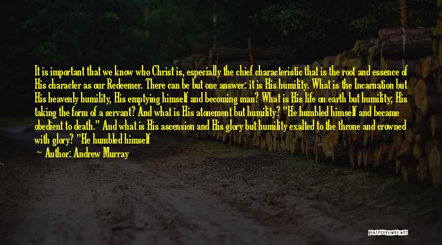 Andrew Murray Quotes: It Is Important That We Know Who Christ Is, Especially The Chief Characteristic That Is The Root And Essence Of