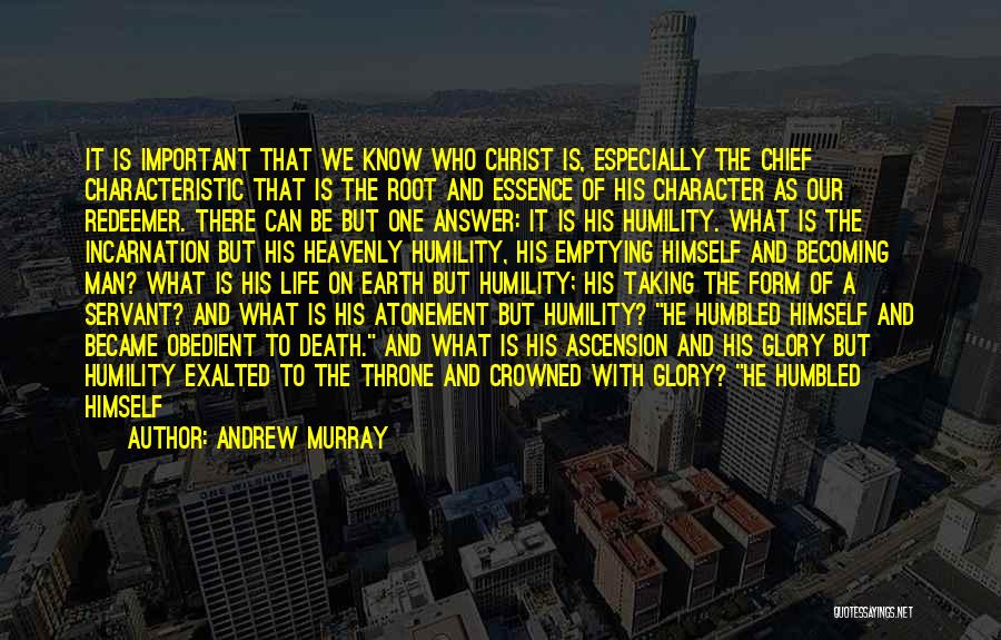 Andrew Murray Quotes: It Is Important That We Know Who Christ Is, Especially The Chief Characteristic That Is The Root And Essence Of