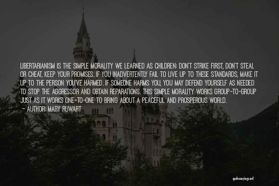 Mary Ruwart Quotes: Libertarianism Is The Simple Morality We Learned As Children: Don't Strike First, Don't Steal Or Cheat, Keep Your Promises. If