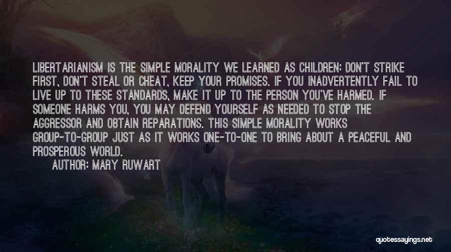 Mary Ruwart Quotes: Libertarianism Is The Simple Morality We Learned As Children: Don't Strike First, Don't Steal Or Cheat, Keep Your Promises. If