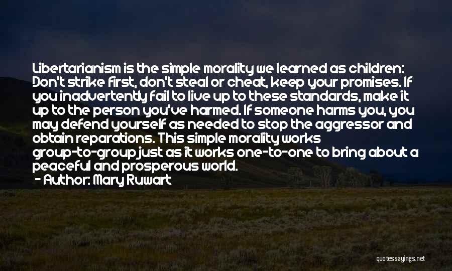 Mary Ruwart Quotes: Libertarianism Is The Simple Morality We Learned As Children: Don't Strike First, Don't Steal Or Cheat, Keep Your Promises. If