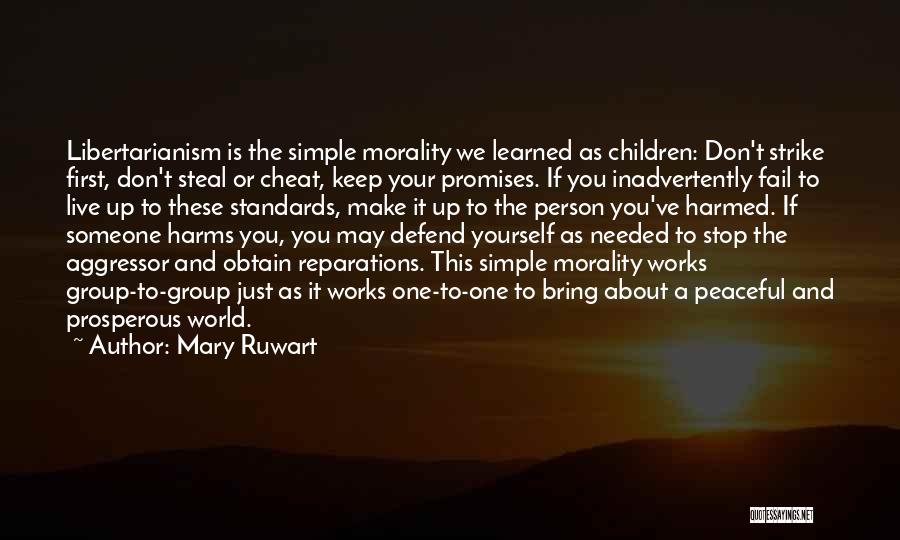 Mary Ruwart Quotes: Libertarianism Is The Simple Morality We Learned As Children: Don't Strike First, Don't Steal Or Cheat, Keep Your Promises. If