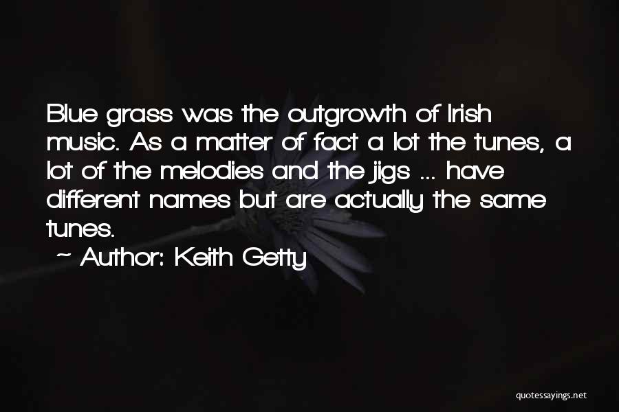 Keith Getty Quotes: Blue Grass Was The Outgrowth Of Irish Music. As A Matter Of Fact A Lot The Tunes, A Lot Of