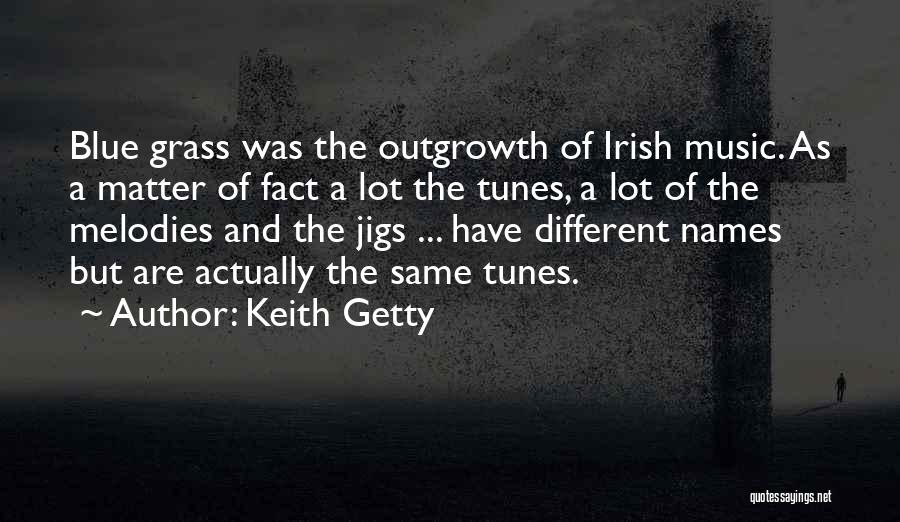 Keith Getty Quotes: Blue Grass Was The Outgrowth Of Irish Music. As A Matter Of Fact A Lot The Tunes, A Lot Of